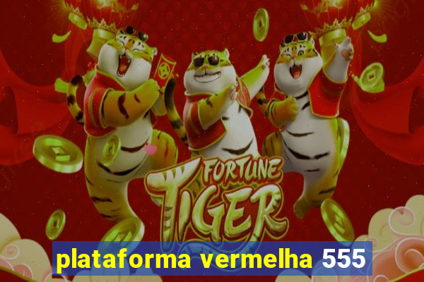 plataforma vermelha 555